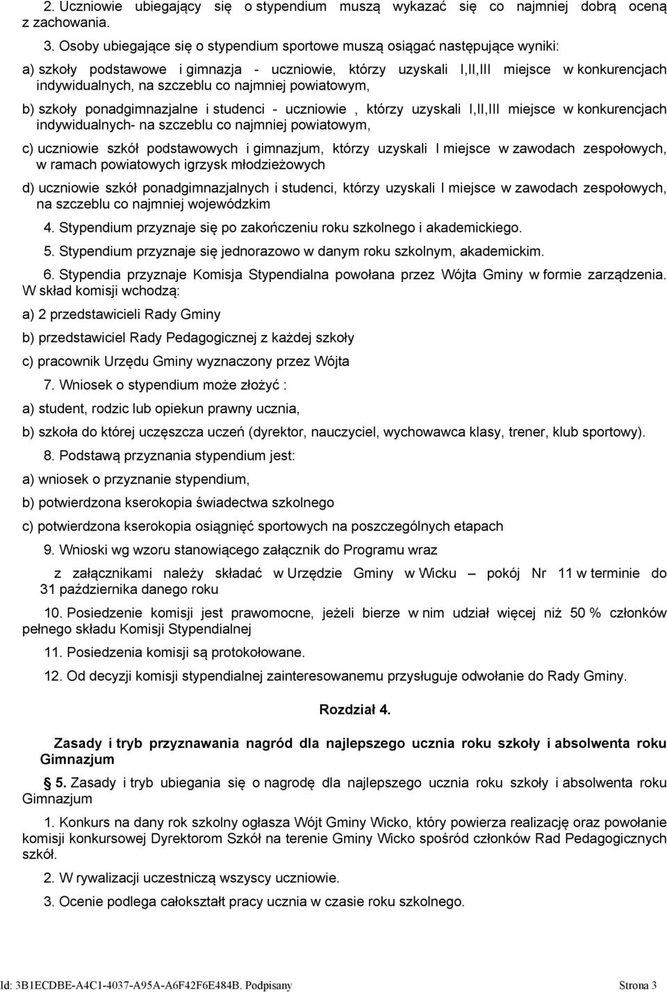 co najmniej powiatowym, b) szkoły ponadgimnazjalne i studenci - uczniowie, którzy uzyskali I,II,III miejsce w konkurencjach indywidualnych- na szczeblu co najmniej powiatowym, c) uczniowie szkół