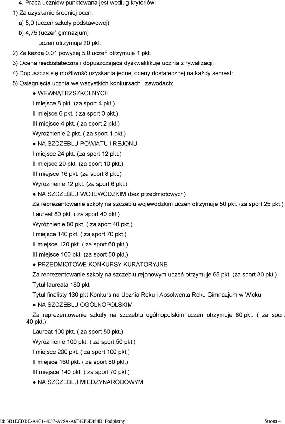 4) Dopuszcza się możliwość uzyskania jednej oceny dostatecznej na każdy semestr. 5) Osiągnięcia ucznia we wszystkich konkursach i zawodach: WEWNĄTRZSZKOLNYCH I miejsce 8 pkt. (za sport 4 pkt.