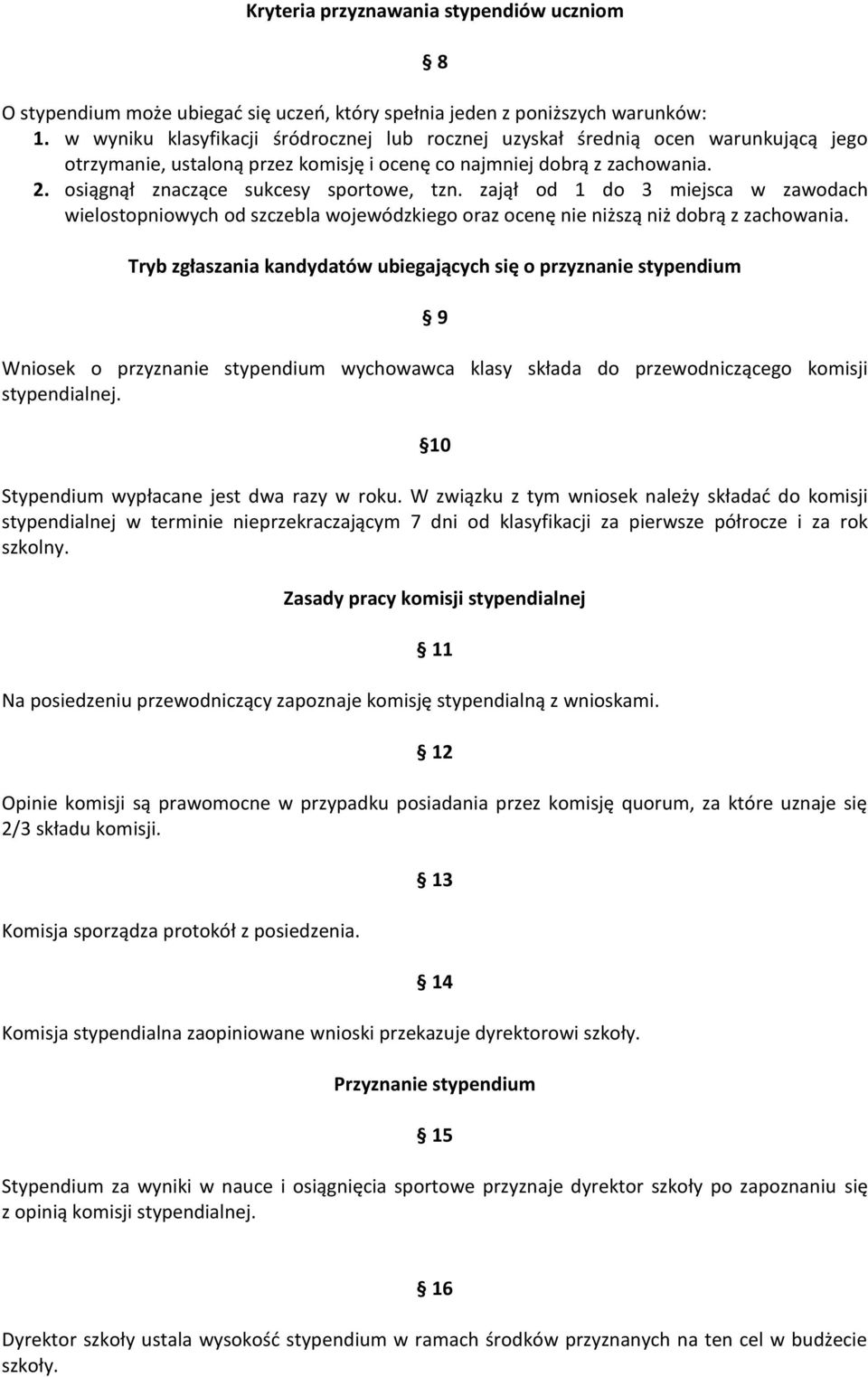 osiągnął znaczące sukcesy sportowe, tzn. zajął od 1 do 3 miejsca w zawodach wielostopniowych od szczebla wojewódzkiego oraz ocenę nie niższą niż dobrą z zachowania.