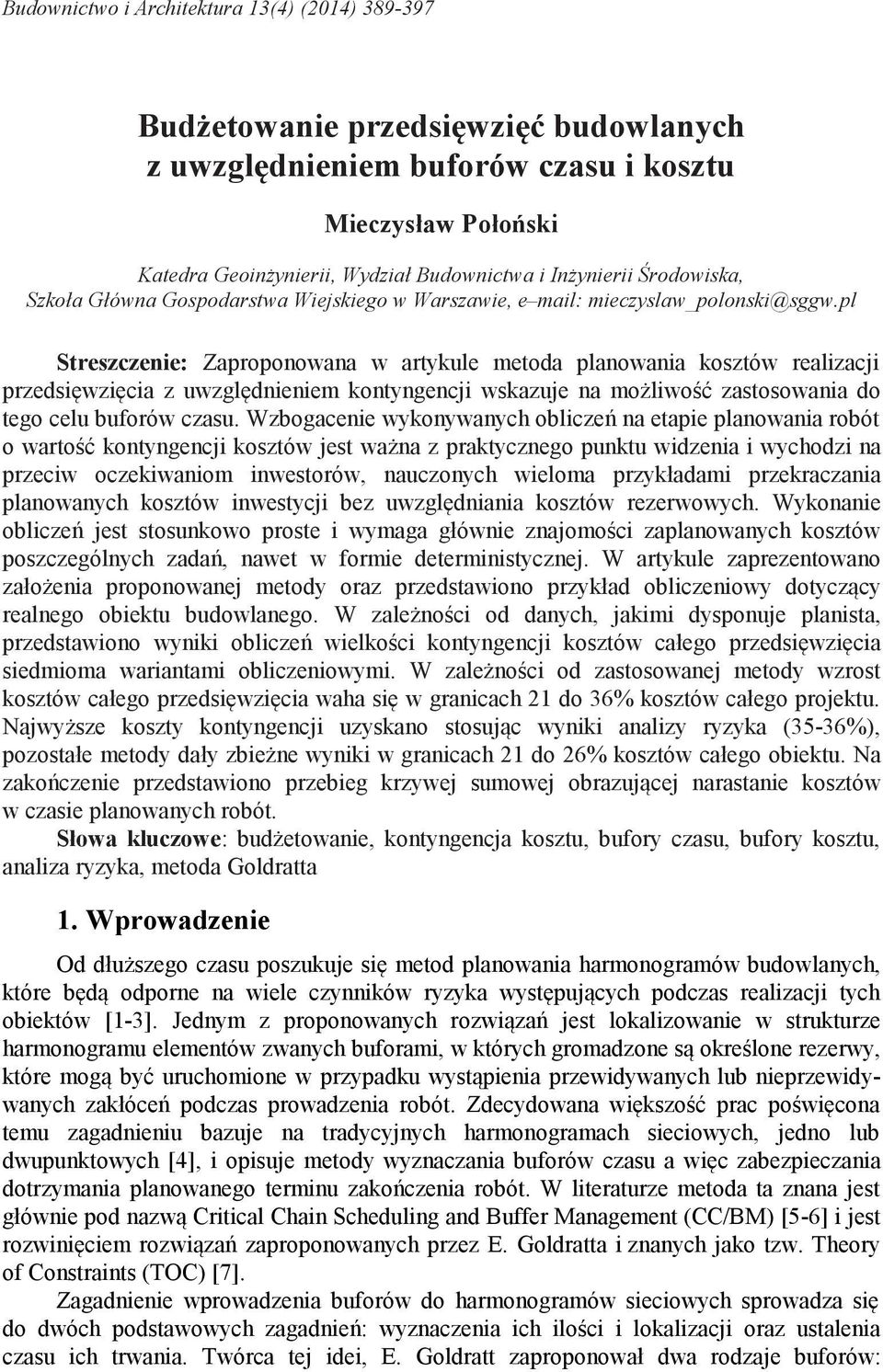 pl Streszczenie: Zaproponowana w artykule metoda planowania kosztów realizacji przedsięwzięcia z uwzględnieniem kontyngencji wskazuje na możliwość zastosowania do tego celu buforów czasu.