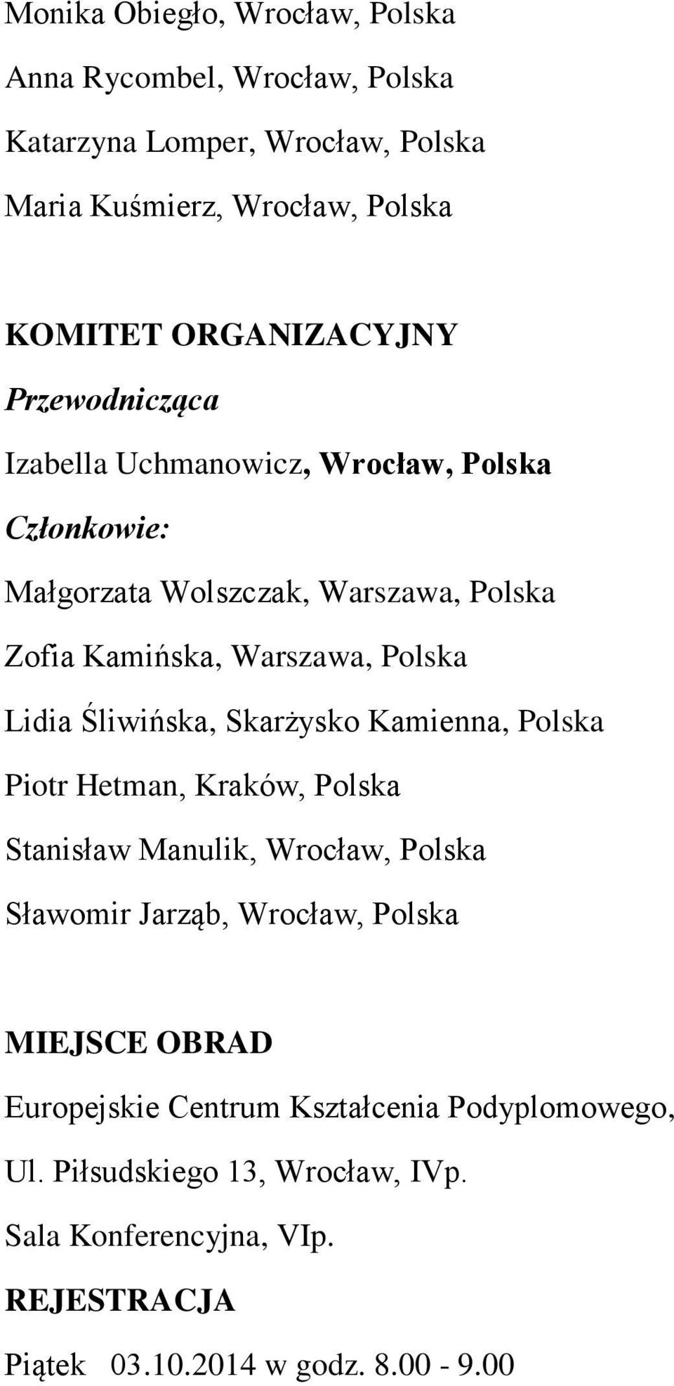 Polska Lidia Śliwińska, Skarżysko Kamienna, Polska Piotr Hetman, Kraków, Polska Stanisław Manulik, Wrocław, Polska Sławomir Jarząb, Wrocław, Polska