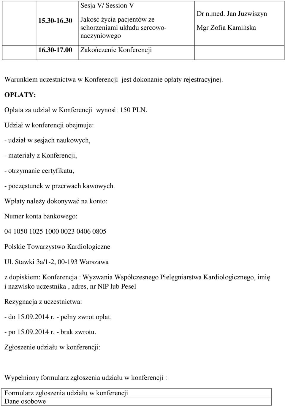 Udział w konferencji obejmuje: - udział w sesjach naukowych, - materiały z Konferencji, - otrzymanie certyfikatu, - poczęstunek w przerwach kawowych.