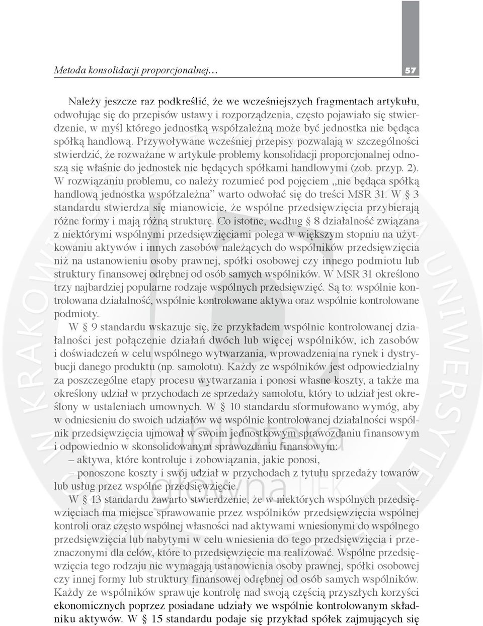 Przywoływane wcześniej przepisy pozwalają w szczególności stwierdzić, że rozważane w artykule problemy konsolidacji proporcjonalnej odnoszą się właśnie do jednostek nie będących spółkami handlowymi