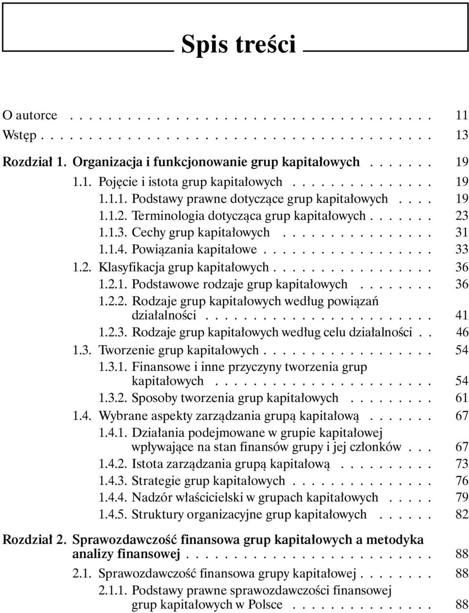 Powiązania kapitałowe.................. 33 1.2. Klasyfikacja grup kapitałowych................. 36 1.2.1. Podstawowe rodzaje grup kapitałowych........ 36 1.2.2. Rodzaje grup kapitałowych według powiązań działalności.