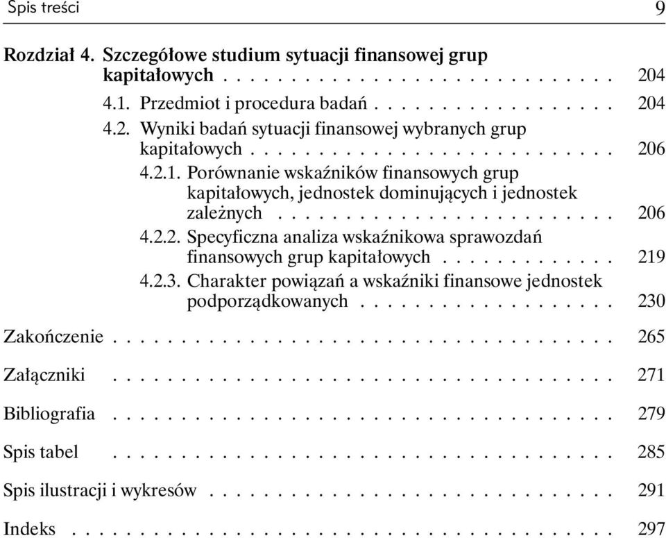 ............ 219 4.2.3. Charakter powiązań a wskaźniki finansowe jednostek podporządkowanych................... 230 Zakończenie..................................... 265 Załączniki..................................... 271 Bibliografia.
