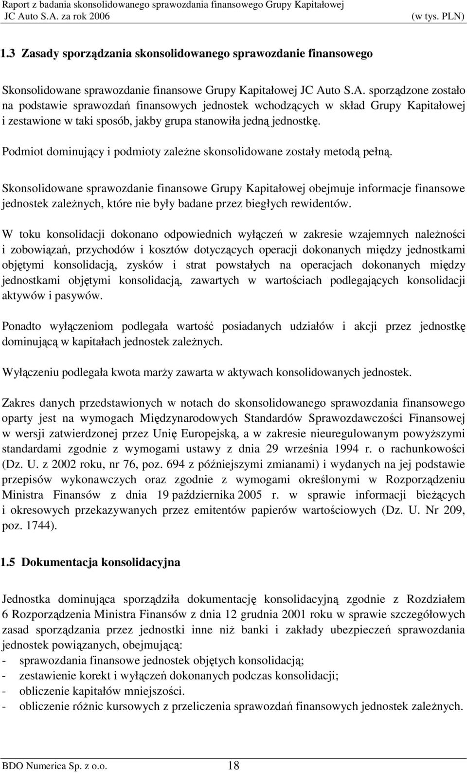 Podmiot dominujący i podmioty zaleŝne skonsolidowane zostały metodą pełną.