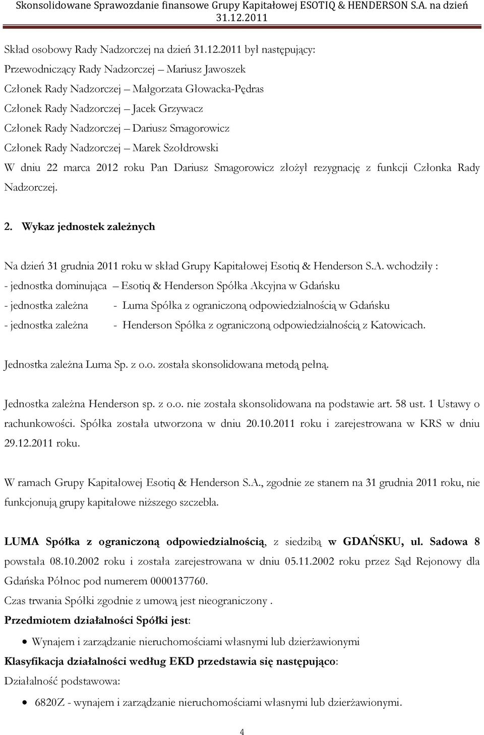 A. wchodziły : jednostka dominująca Esotiq & Henderson Spółka Akcyjna w Gdańsku jednostka zależna Luma Spółka z ograniczoną odpowiedzialnością w Gdańsku jednostka zależna Henderson Spółka z