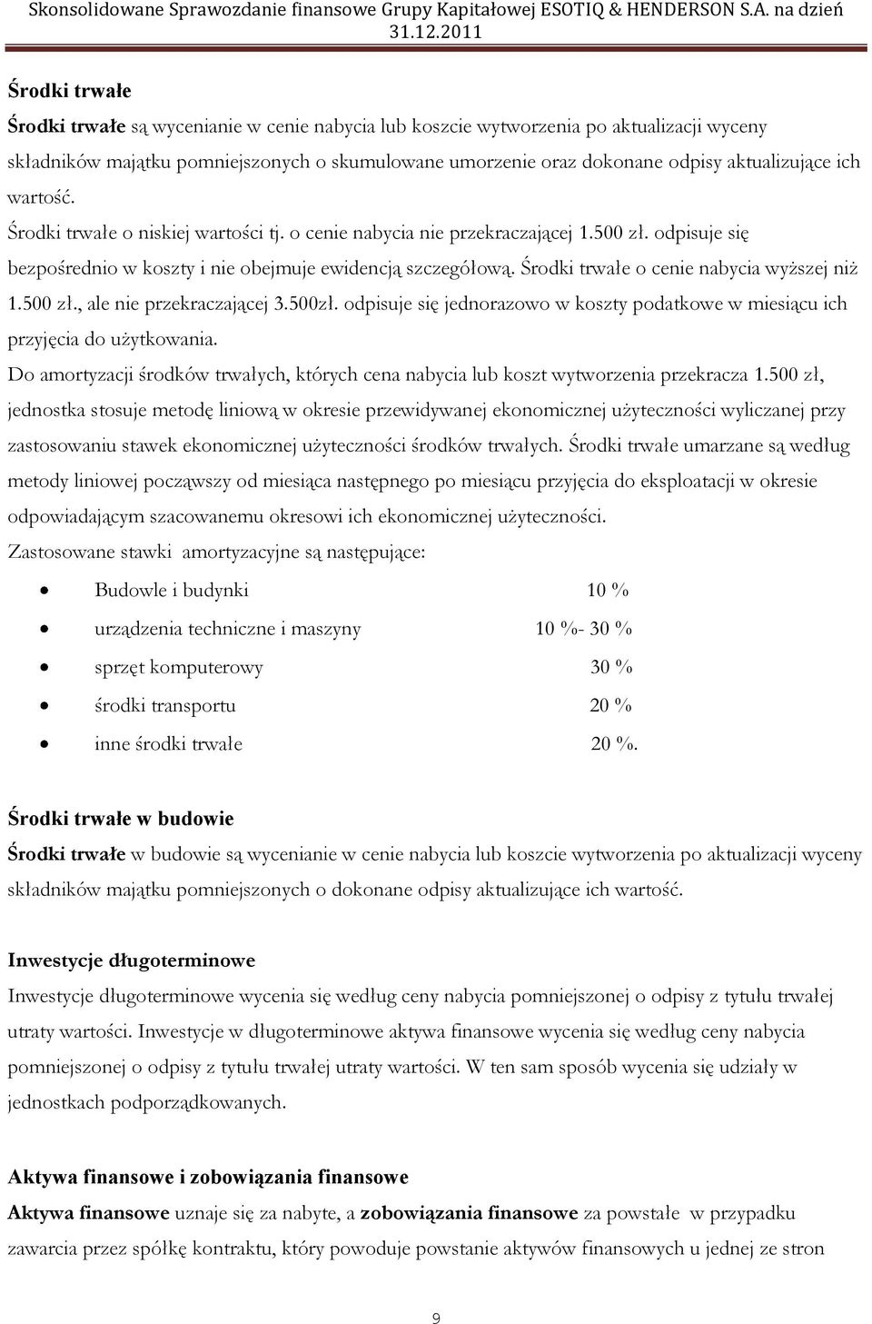 Środki trwałe o cenie nabycia wyższej niż 1.500 zł., ale nie przekraczającej 3.500zł. odpisuje się jednorazowo w koszty podatkowe w miesiącu ich przyjęcia do użytkowania.