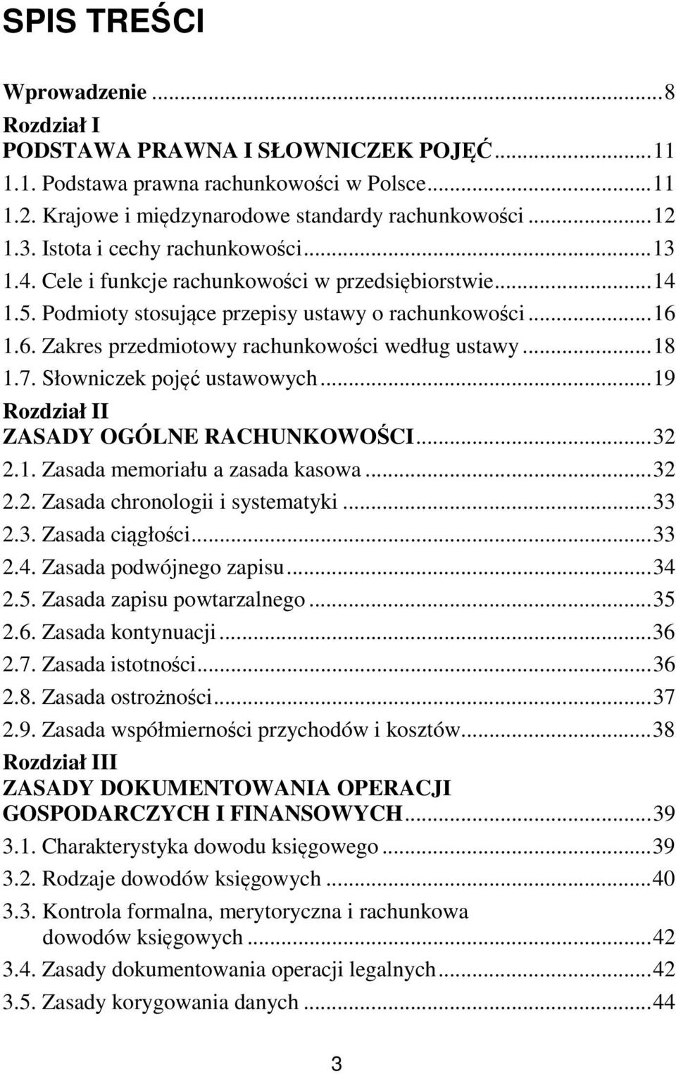 1.6. Zakres przedmiotowy rachunkowości według ustawy... 18 1.7. Słowniczek pojęć ustawowych... 19 Rozdział II ZASADY OGÓLNE RACHUNKOWOŚCI... 32 2.1. Zasada memoriału a zasada kasowa... 32 2.2. Zasada chronologii i systematyki.