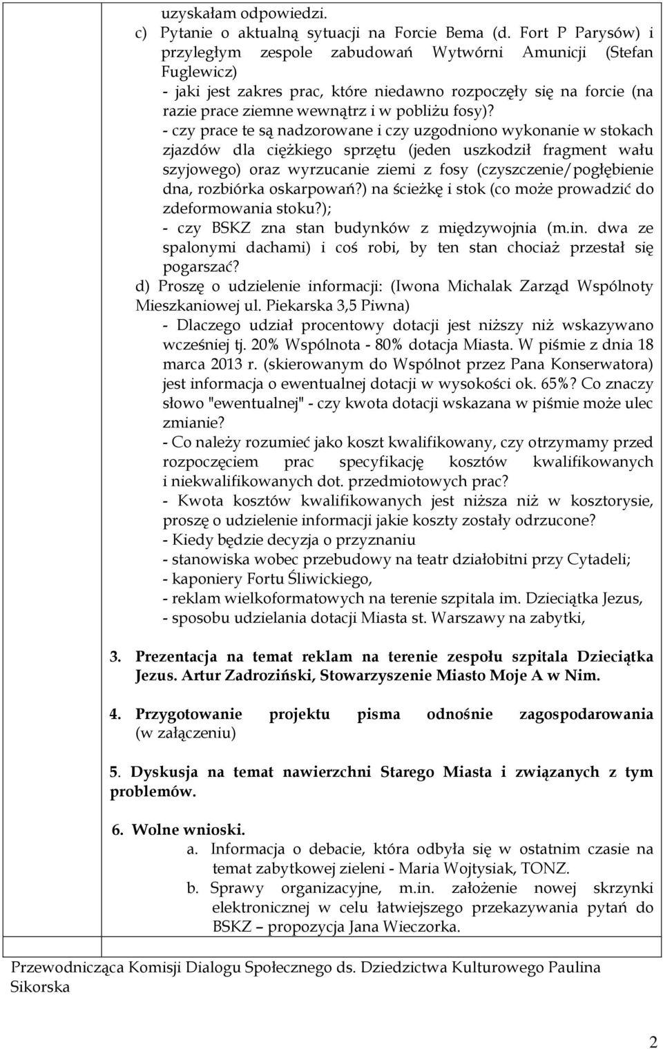 - czy prace te są nadzorowane i czy uzgodniono wykonanie w stokach zjazdów dla ciężkiego sprzętu (jeden uszkodził fragment wału szyjowego) oraz wyrzucanie ziemi z fosy (czyszczenie/pogłębienie dna,
