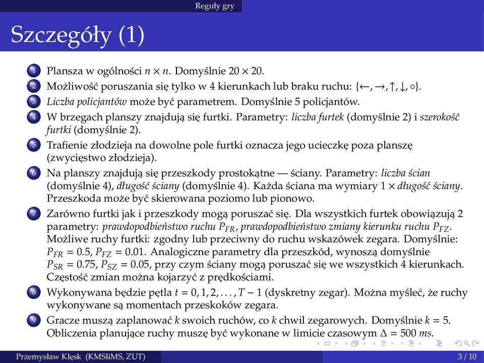 5 Trafienie złodzieja na dowolne pole furtki oznacza jego ucieczkę poza planszę (zwycięstwo złodzieja). 6 Na planszy znajdują się przeszkody prostokątne ściany.