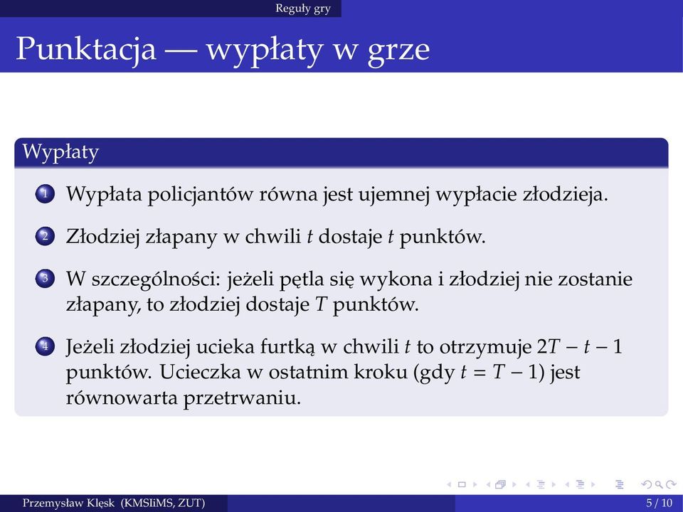 3 W szczególności: jeżeli pętla się wykona i złodziej nie zostanie złapany, to złodziej dostaje T punktów.