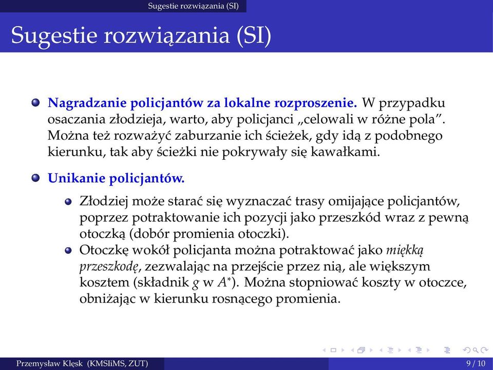 Złodziej może starać się wyznaczać trasy omijające policjantów, poprzez potraktowanie ich pozycji jako przeszkód wraz z pewną otoczką (dobór promienia otoczki).