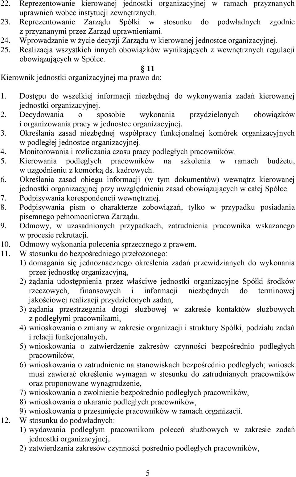 Realizacja wszystkich innych obowiązków wynikających z wewnętrznych regulacji obowiązujących w Spółce. 11 Kierownik jednostki organizacyjnej ma prawo do: 1.