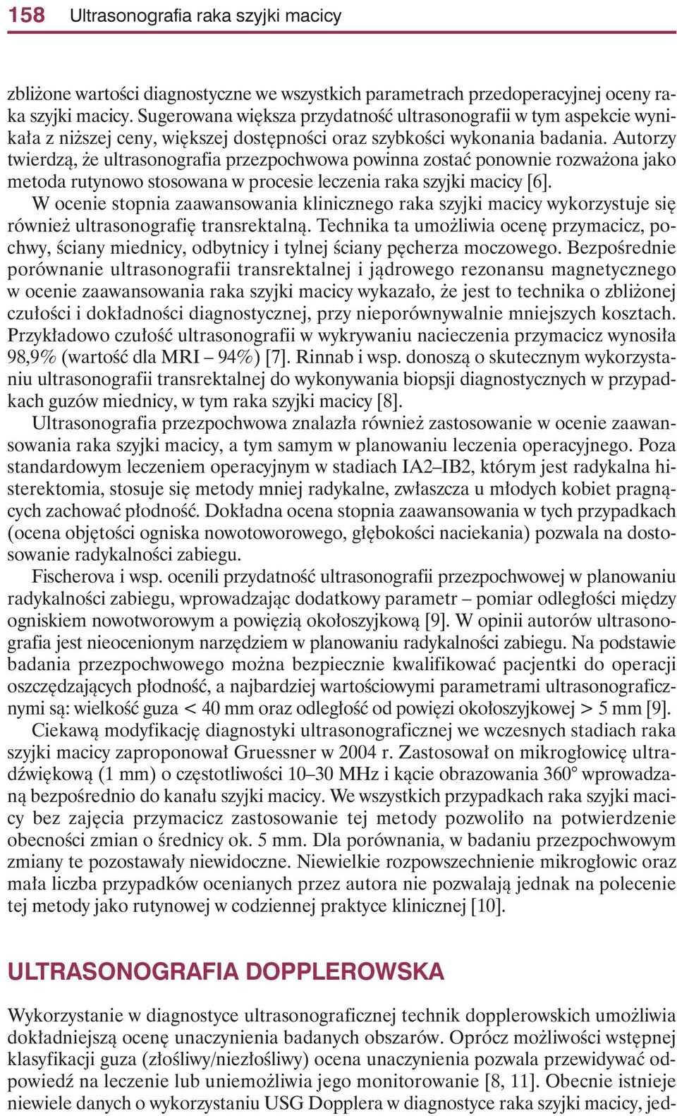 Autorzy twierdzà, e ultrasonografia przezpochwowa powinna zostaç ponownie rozwa ona jako metoda rutynowo stosowana w procesie leczenia raka szyjki macicy [6].