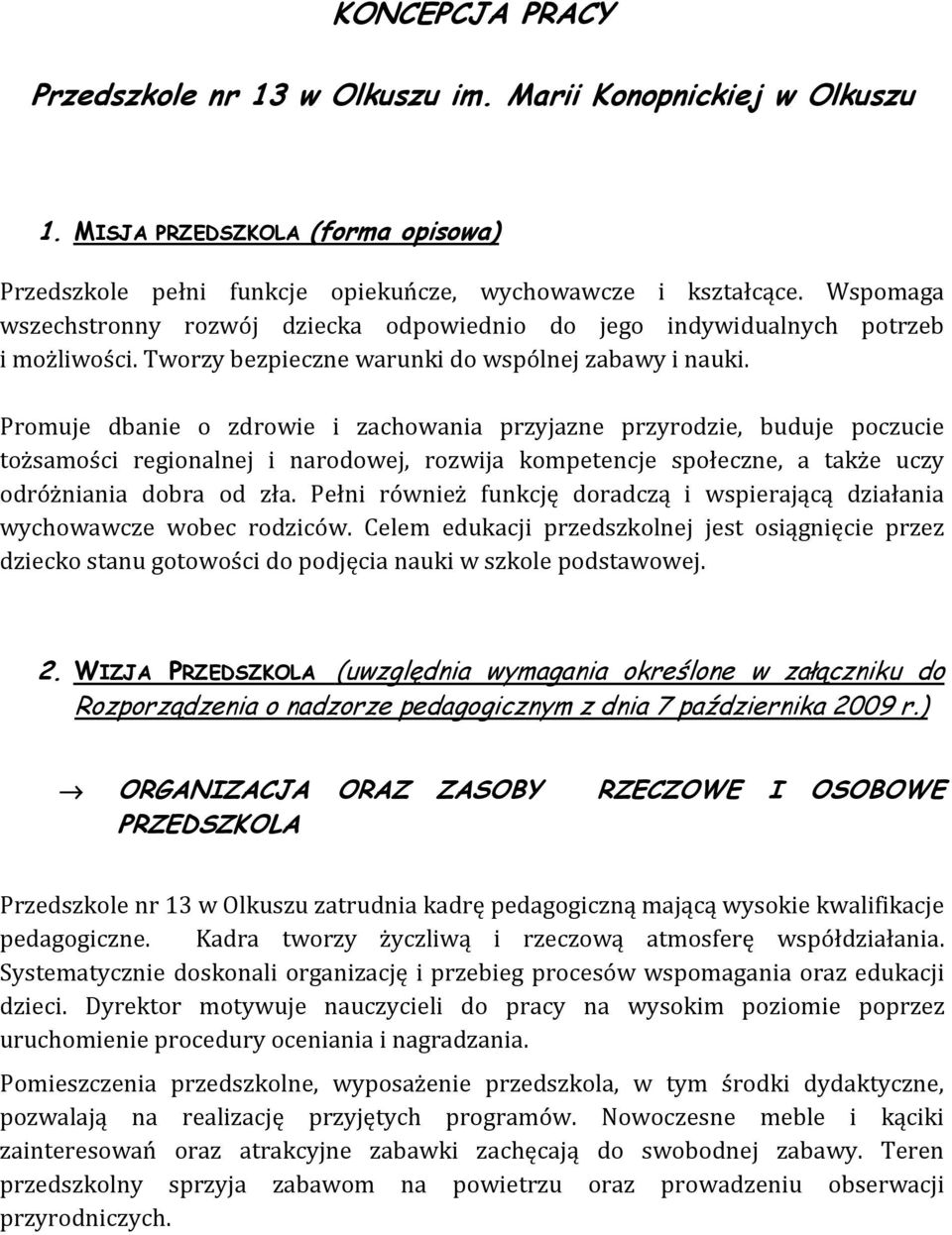 Promuje dbanie o zdrowie i zachowania przyjazne przyrodzie, buduje poczucie tożsamości regionalnej i narodowej, rozwija kompetencje społeczne, a także uczy odróżniania dobra od zła.