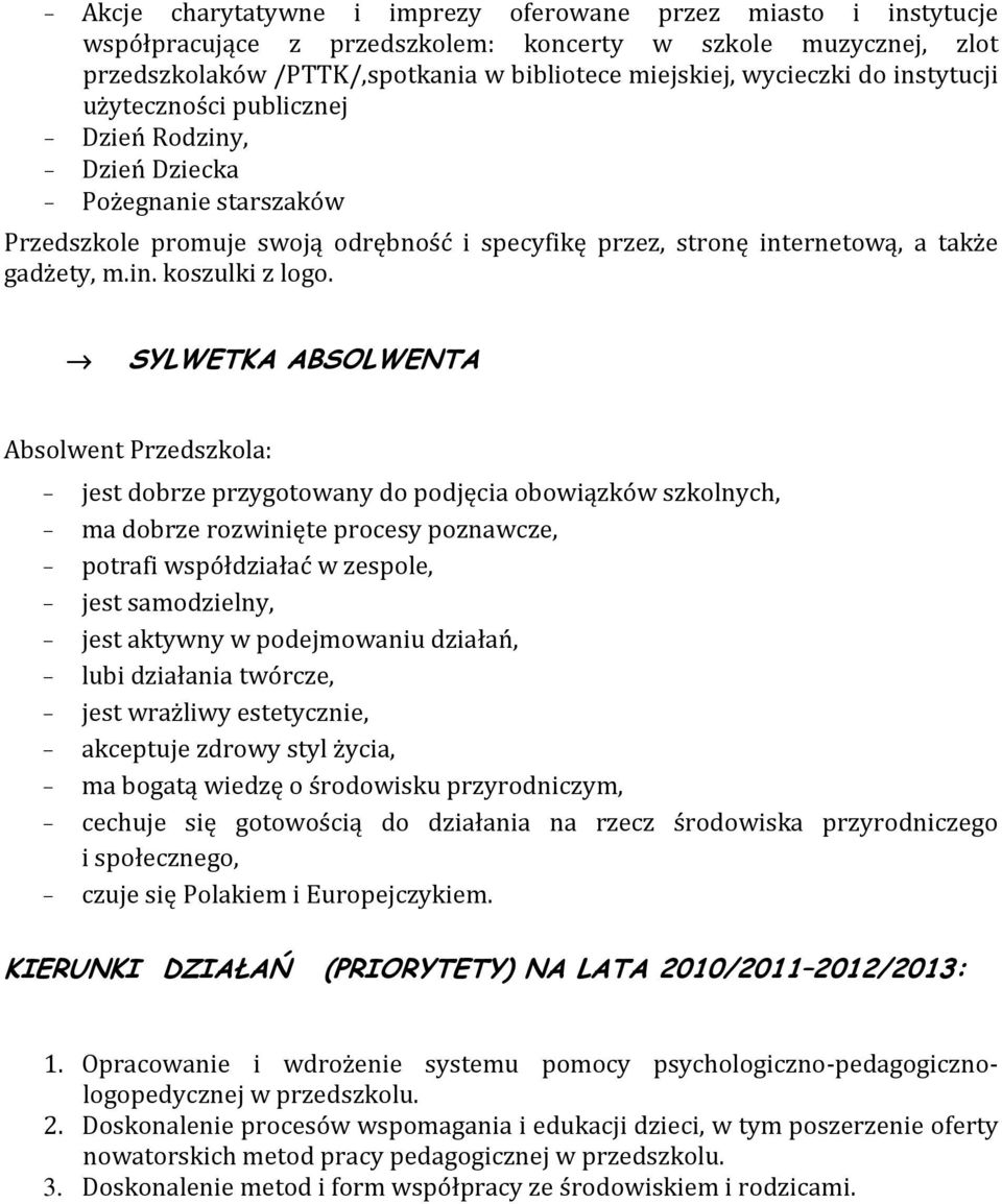 SYLWETKA ABSOLWENTA Absolwent Przedszkola: - jest dobrze przygotowany do podjęcia obowiązków szkolnych, - ma dobrze rozwinięte procesy poznawcze, - potrafi współdziałać w zespole, - jest samodzielny,