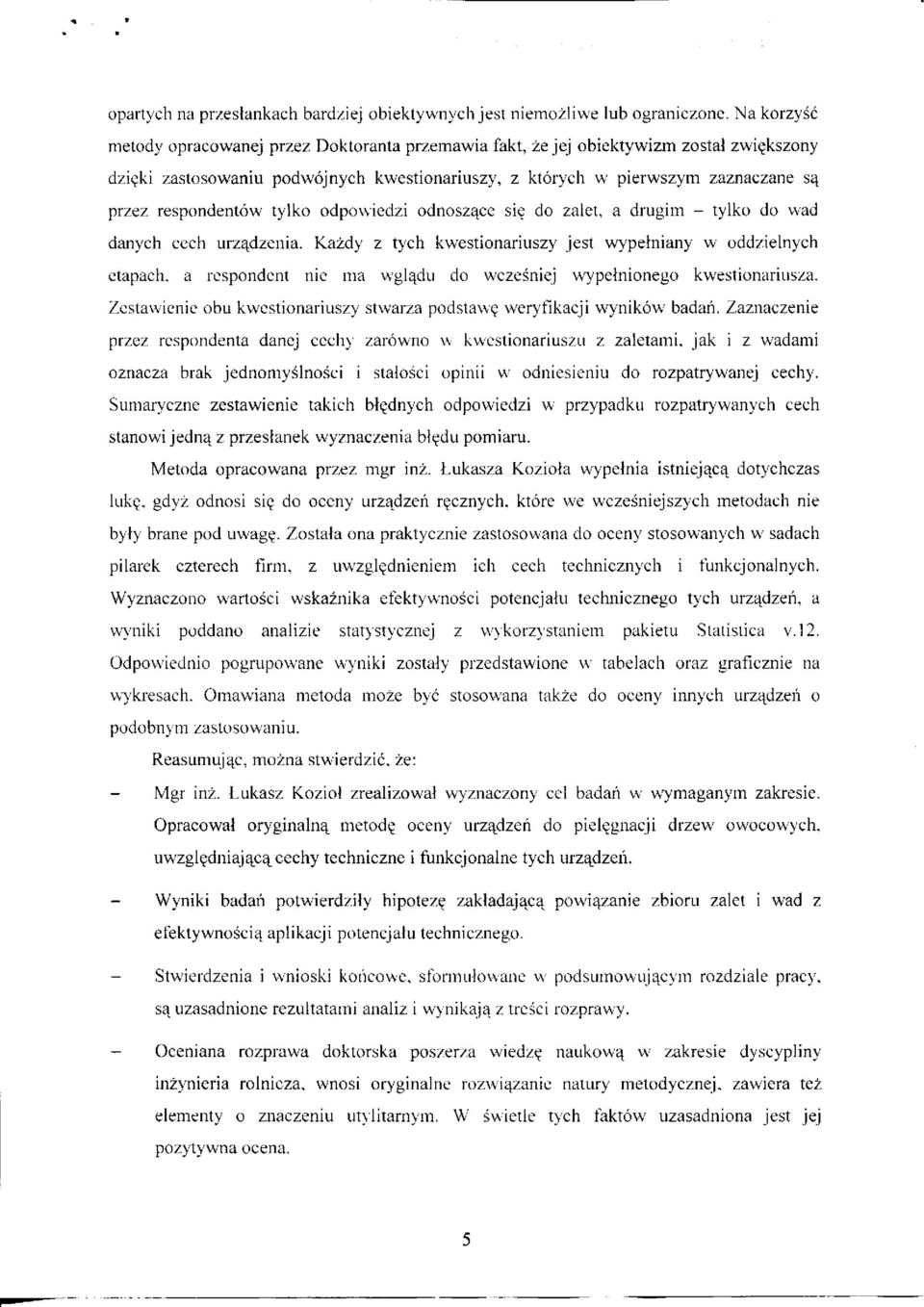 Kazdy z tych kwestionariuszy jest wypelniany w oddzielnych etapach. a respondent nie ma wgl^du do wczesniej wypelnionego kwestionariusza. Zestawienie obu kwestionariuszy stwarza podstaw?