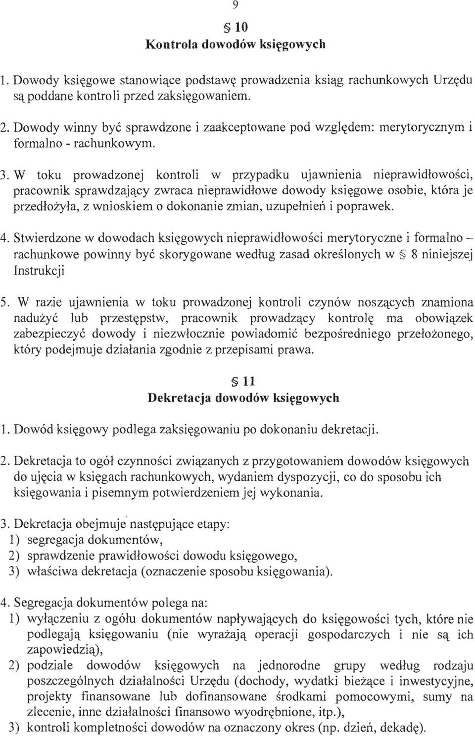 W toku prowadzonej kontroli w przypadku ujawnienia nieprawidlowosci, pracownik sprawdzaj'lcy zwraca nieprawidlowe dowody ksi~gowe osobie, przedlozyla, z wnioskiem 0 dokonanie zmian, uzupdnien i