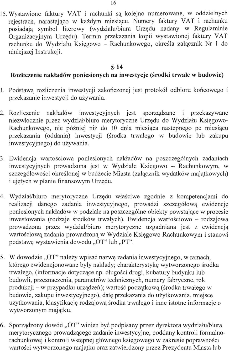 14 Rozliczenie nakjadow poniesionych na inwestycje (srodki trwale w budowie) 1. Podstaw't rozliczenia inwestycji zakonczonej jest protokol odbioru koncowego i przekazanie inwestycji do uzywania. 2.