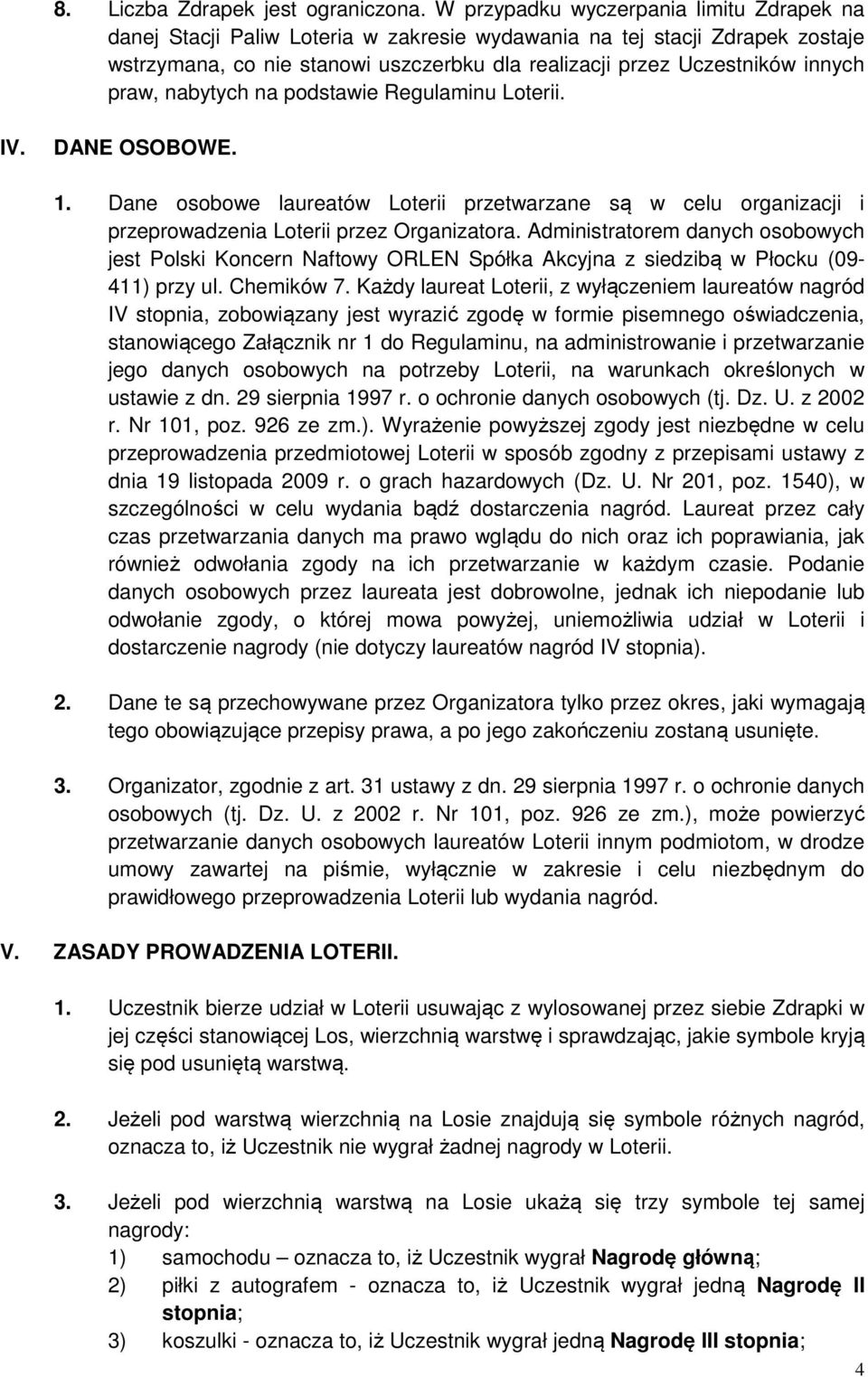 praw, nabytych na podstawie Regulaminu Loterii. IV. DANE OSOBOWE. 1. Dane osobowe laureatów Loterii przetwarzane są w celu organizacji i przeprowadzenia Loterii przez Organizatora.