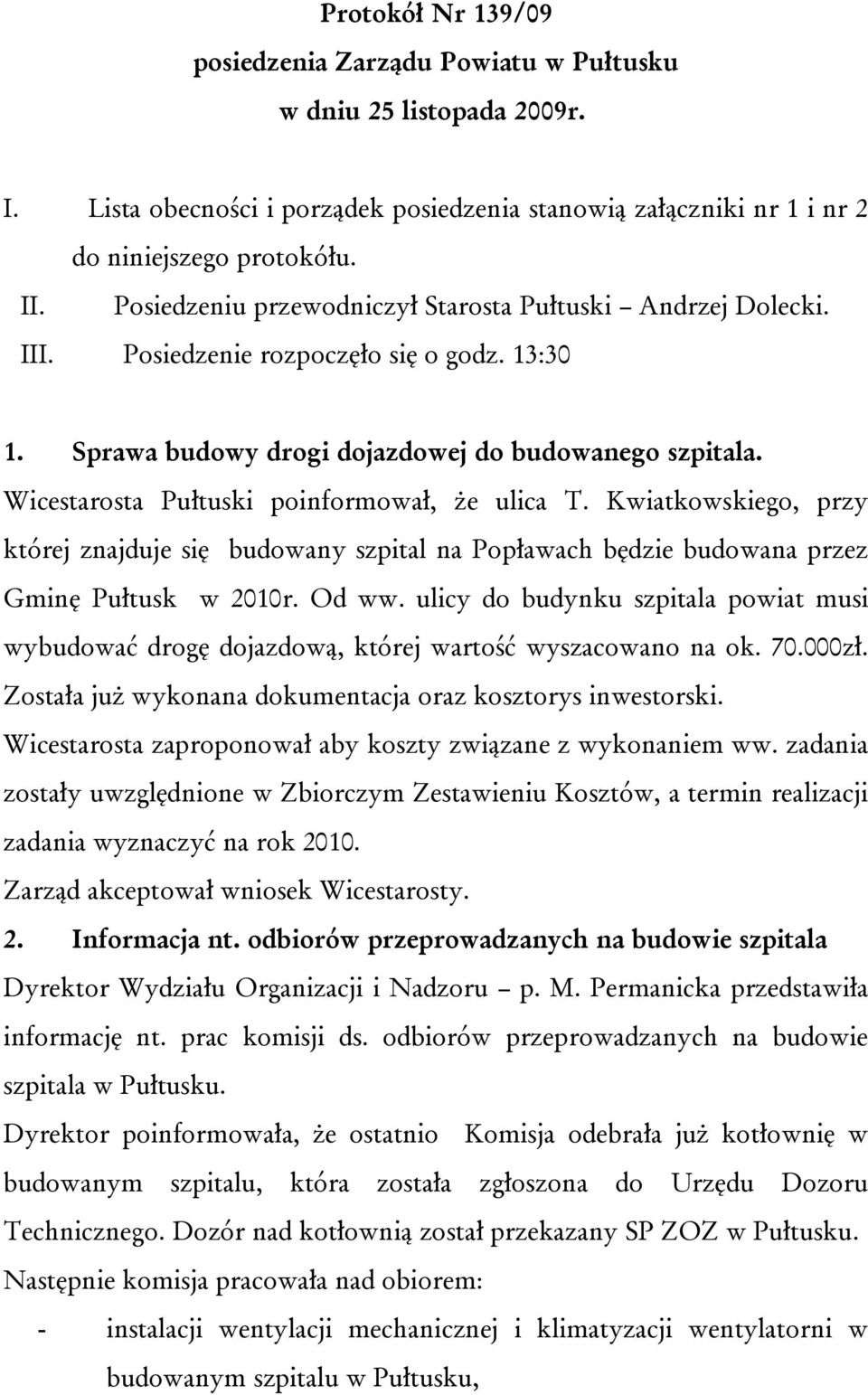 Wicestarosta Pułtuski poinformował, że ulica T. Kwiatkowskiego, przy której znajduje się budowany szpital na Popławach będzie budowana przez Gminę Pułtusk w 2010r. Od ww.
