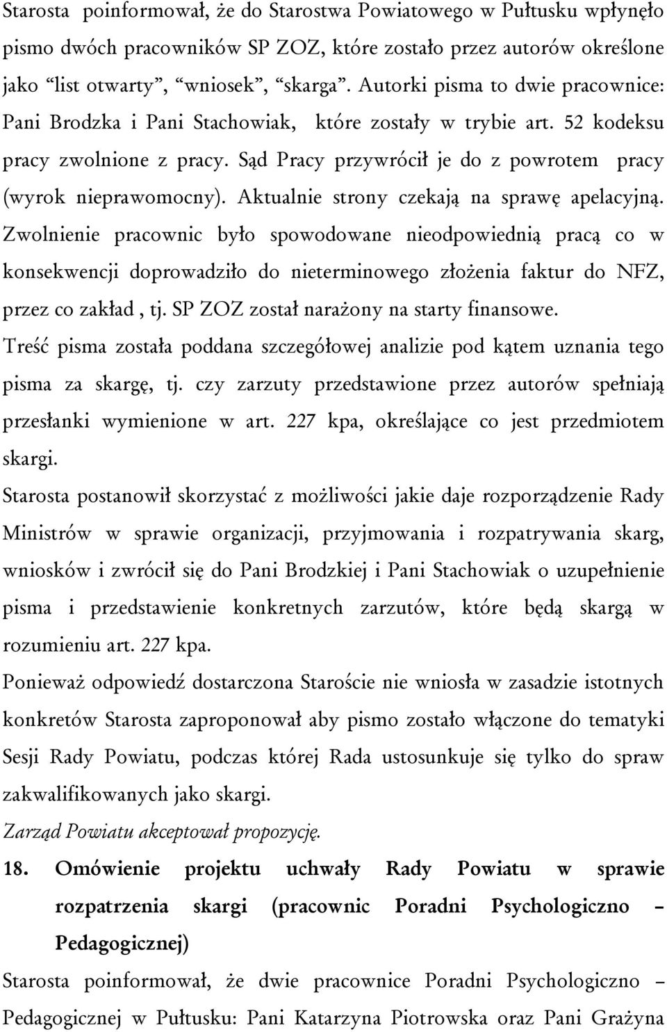 Aktualnie strony czekają na sprawę apelacyjną. Zwolnienie pracownic było spowodowane nieodpowiednią pracą co w konsekwencji doprowadziło do nieterminowego złożenia faktur do NFZ, przez co zakład, tj.
