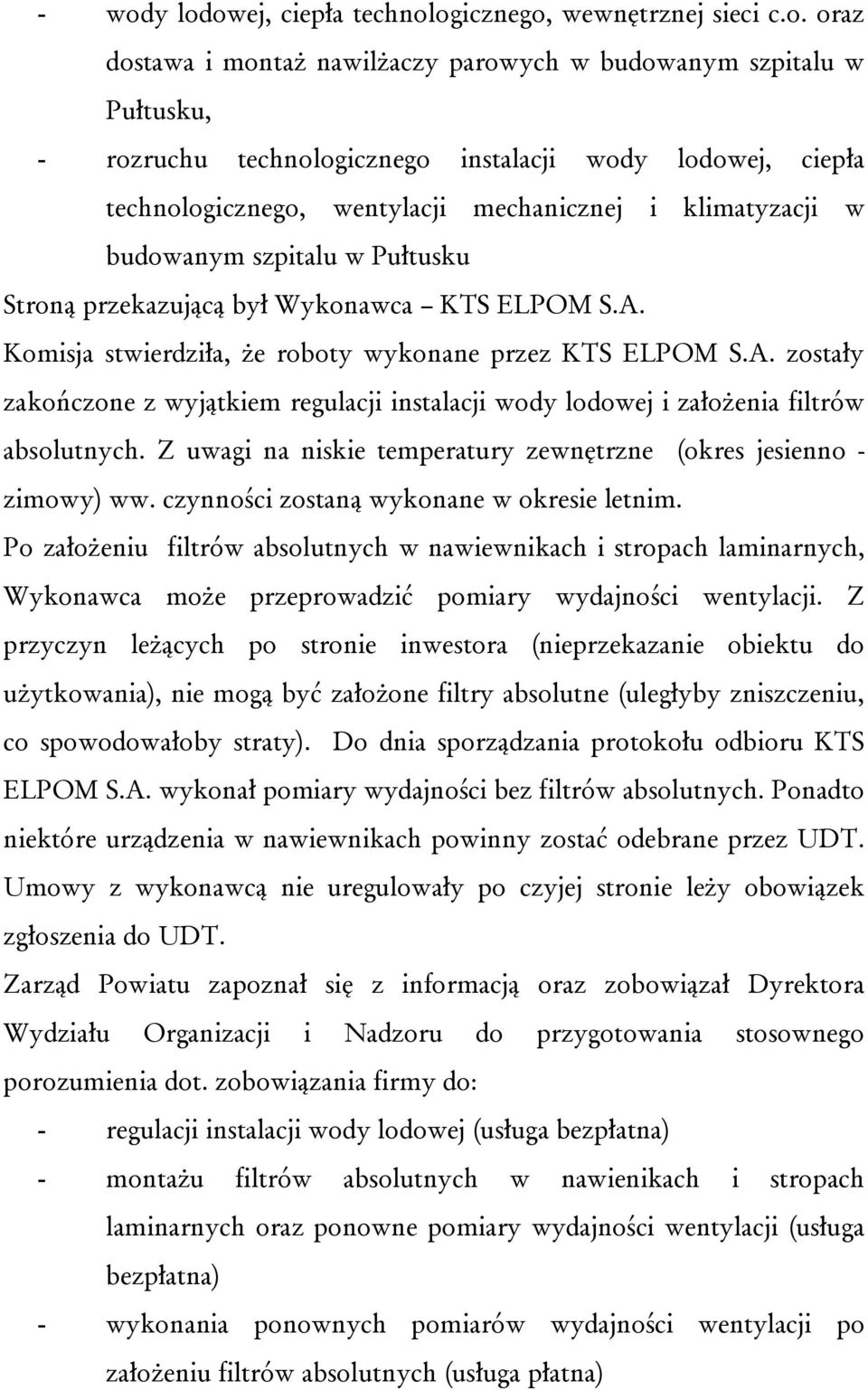 Komisja stwierdziła, że roboty wykonane przez KTS ELPOM S.A. zostały zakończone z wyjątkiem regulacji instalacji wody lodowej i założenia filtrów absolutnych.