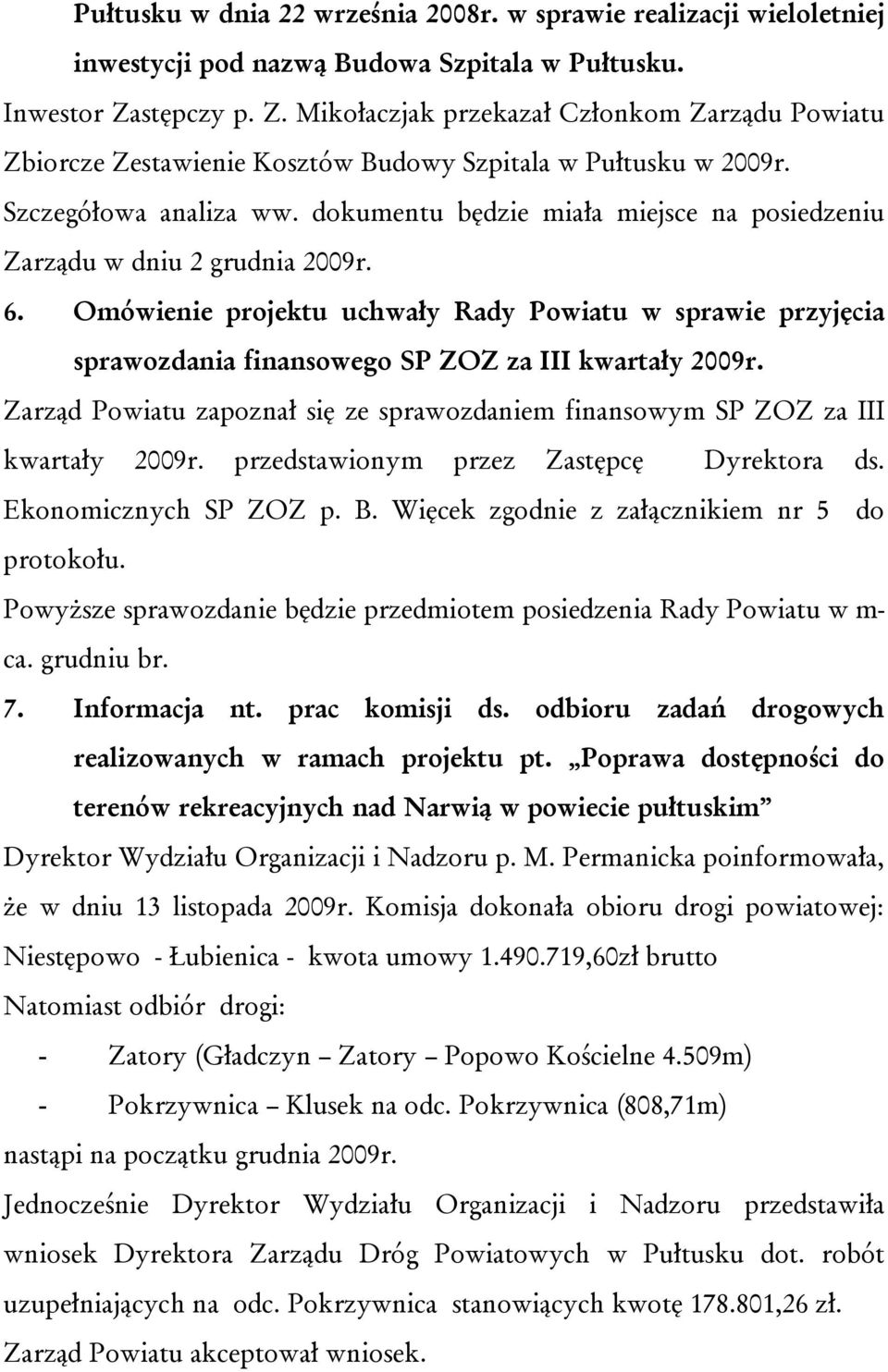 dokumentu będzie miała miejsce na posiedzeniu Zarządu w dniu 2 grudnia 2009r. 6. Omówienie projektu uchwały Rady Powiatu w sprawie przyjęcia sprawozdania finansowego SP ZOZ za III kwartały 2009r.