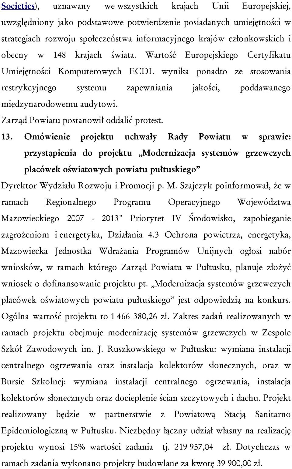 Wartość Europejskiego Certyfikatu Umiejętności Komputerowych ECDL wynika ponadto ze stosowania restrykcyjnego systemu zapewniania jakości, poddawanego międzynarodowemu audytowi.
