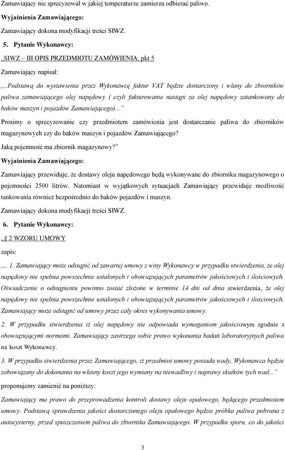 maszyn i pojazdów Zamawiającego)... Prosimy o sprecyzowanie czy przedmiotem zamówienia jest dostarczanie paliwa do zbiorników magazynowych czy do baków maszyn i pojazdów Zamawiającego?