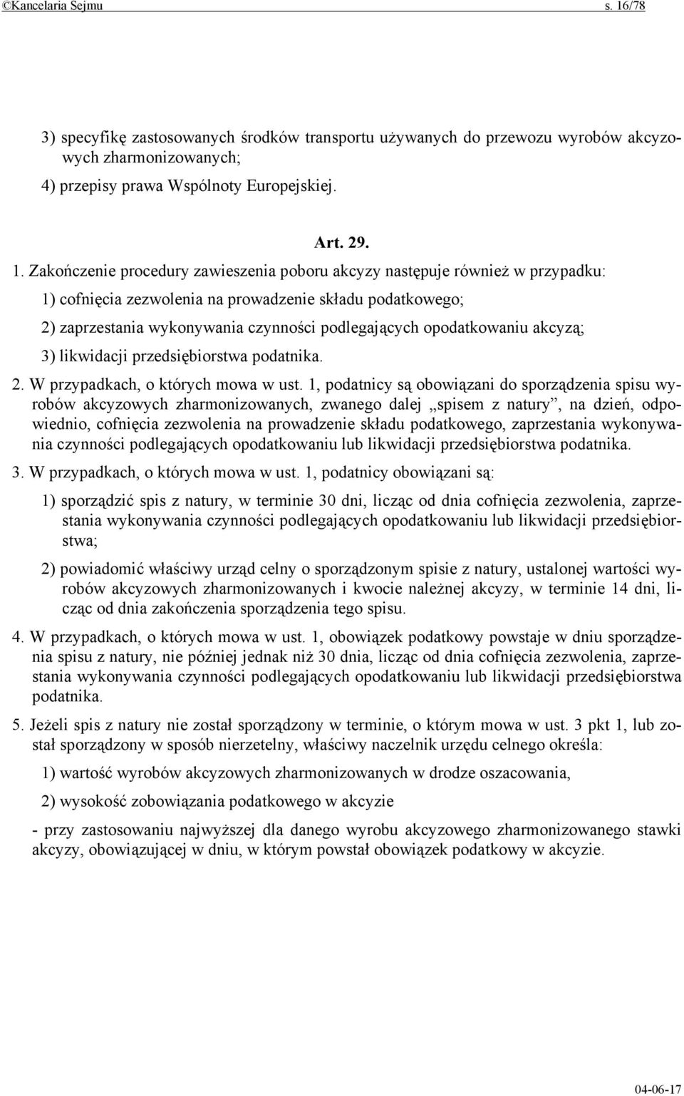 Zakończenie procedury zawieszenia poboru akcyzy następuje również w przypadku: 1) cofnięcia zezwolenia na prowadzenie składu podatkowego; 2) zaprzestania wykonywania czynności podlegających