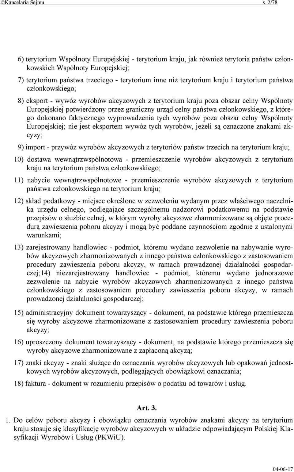 i terytorium państwa członkowskiego; 8) eksport - wywóz wyrobów akcyzowych z terytorium kraju poza obszar celny Wspólnoty Europejskiej potwierdzony przez graniczny urząd celny państwa członkowskiego,