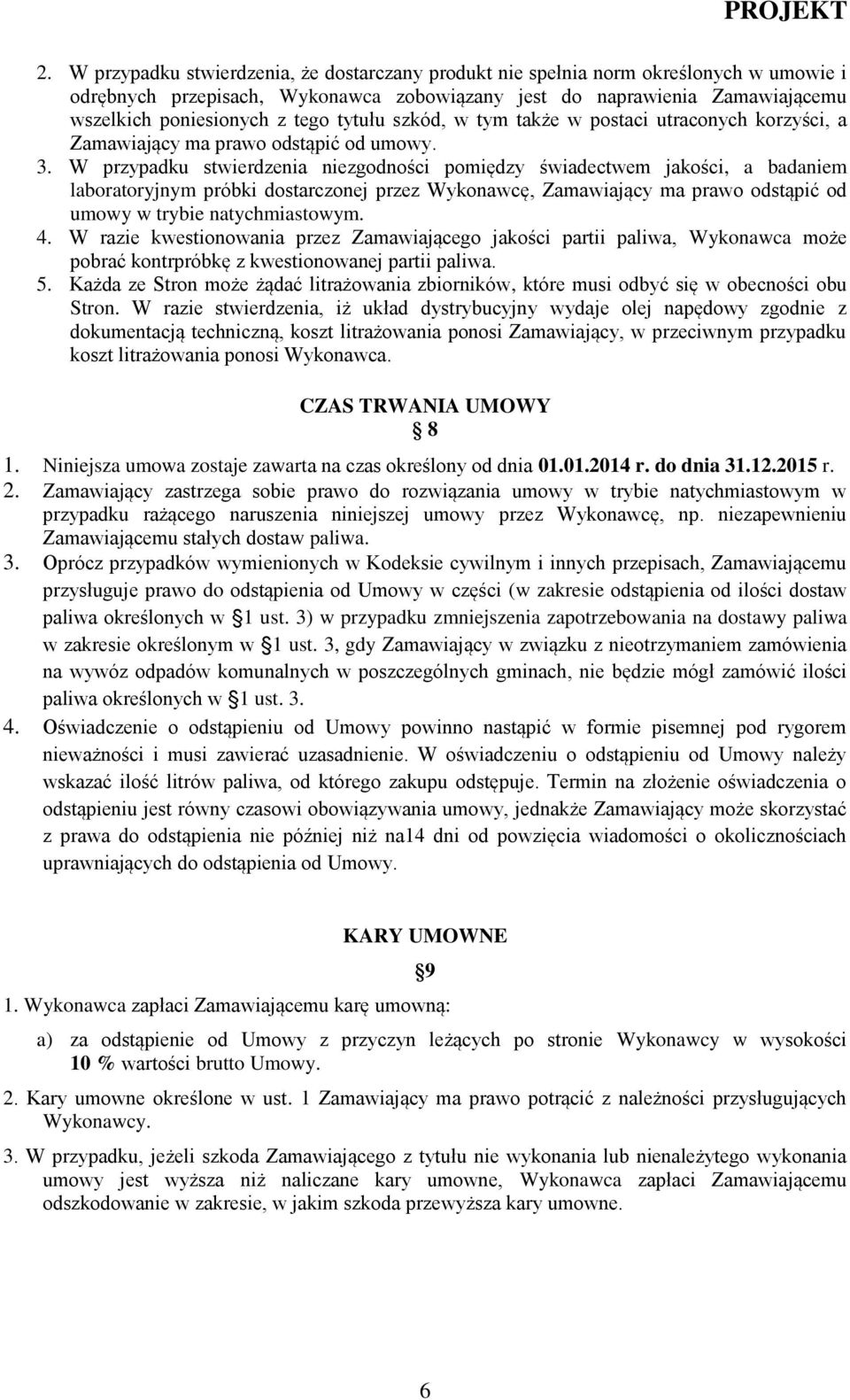 W przypadku stwierdzenia niezgodności pomiędzy świadectwem jakości, a badaniem laboratoryjnym próbki dostarczonej przez Wykonawcę, Zamawiający ma prawo odstąpić od umowy w trybie natychmiastowym. 4.