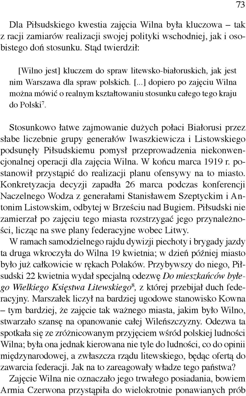 Stosunkowo łatwe zajmowanie dużych połaci Białorusi przez słabe liczebnie grupy generałów Iwaszkiewicza i Listowskiego podsunęły Piłsudskiemu pomysł przeprowadzenia niekonwencjonalnej operacji dla