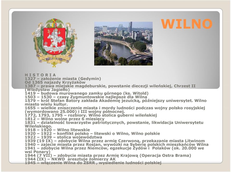 1655 wielkie zniszczenie miasta i mordy ludności podczas wojny polsko rosyjskiej (wymordowano 25.000) i III wojny północnej. 1772, 1793, 1795 rozbiory.