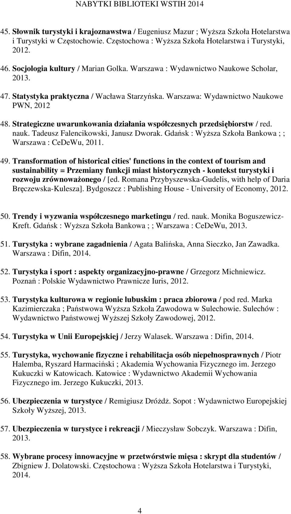 Strategiczne uwarunkowania działania współczesnych przedsiębiorstw / red. nauk. Tadeusz Falencikowski, Janusz Dworak. Gdańsk : Wyższa Szkoła Bankowa ; ; Warszawa : CeDeWu, 2011. 49.