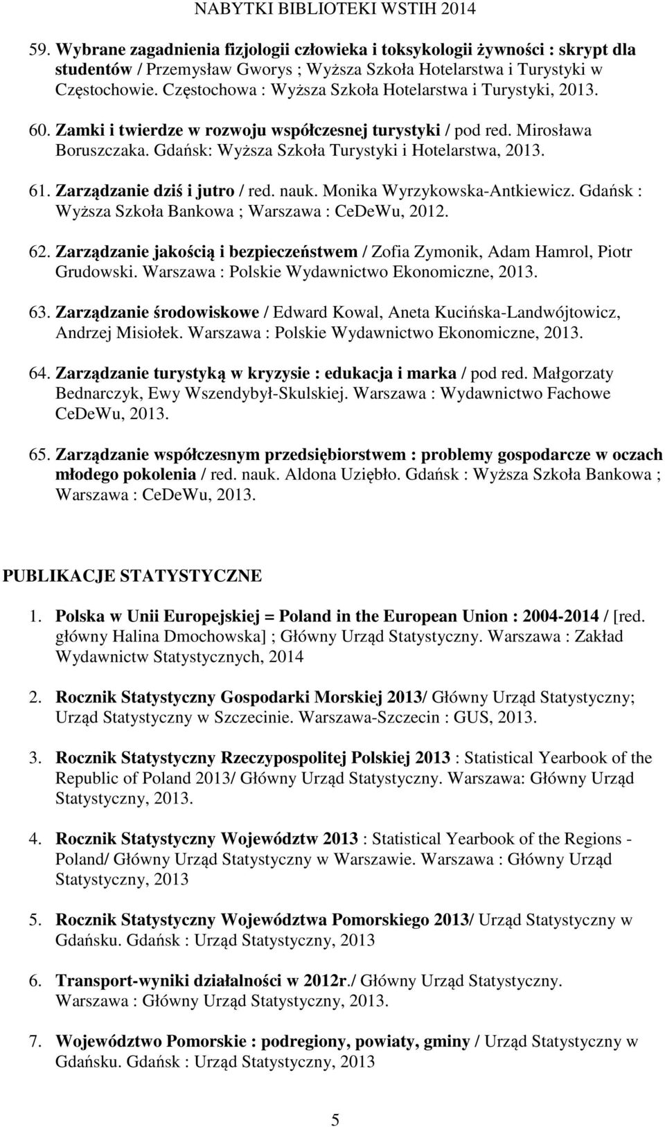 Zarządzanie dziś i jutro / red. nauk. Monika Wyrzykowska-Antkiewicz. Gdańsk : Wyższa Szkoła Bankowa ; Warszawa : CeDeWu, 2012. 62.