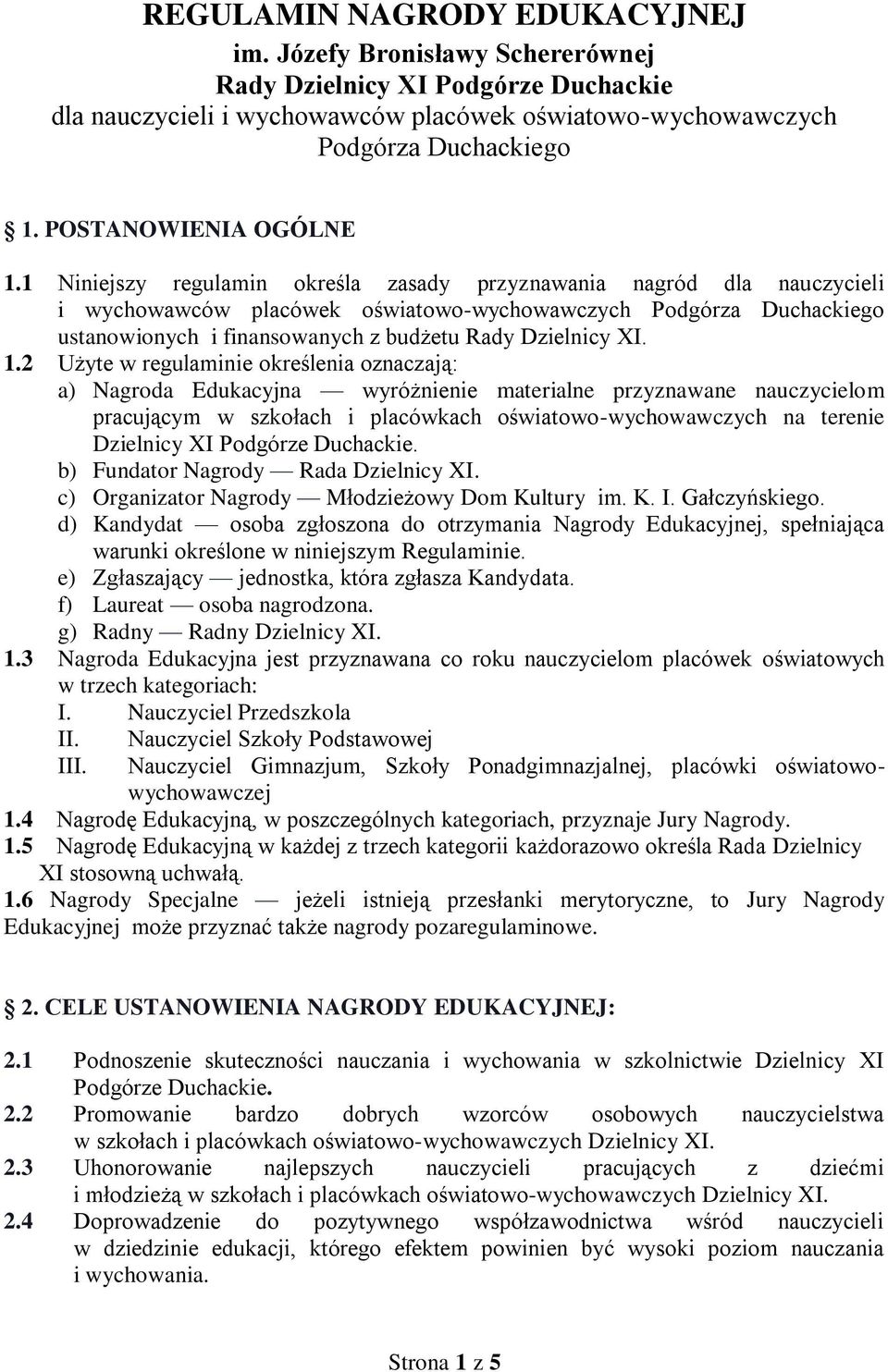 1 Niniejszy regulamin określa zasady przyznawania nagród dla nauczycieli i wychowawców placówek oświatowo-wychowawczych Podgórza Duchackiego ustanowionych i finansowanych z budżetu Rady Dzielnicy XI.