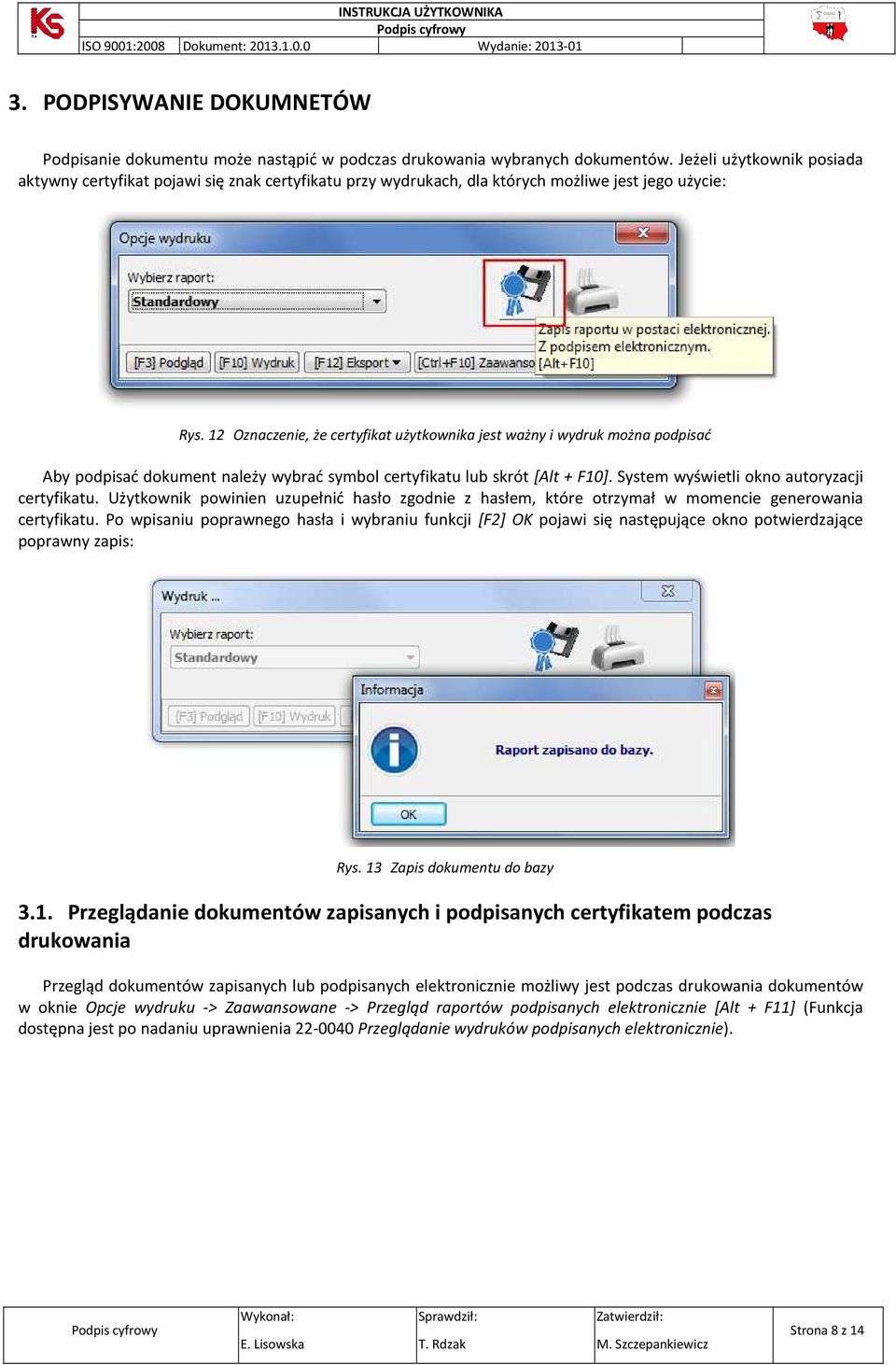 12 Oznaczenie, że certyfikat użytkownika jest ważny i wydruk można podpisać Aby podpisać dokument należy wybrać symbol certyfikatu lub skrót [Alt + F10]. System wyświetli okno autoryzacji certyfikatu.