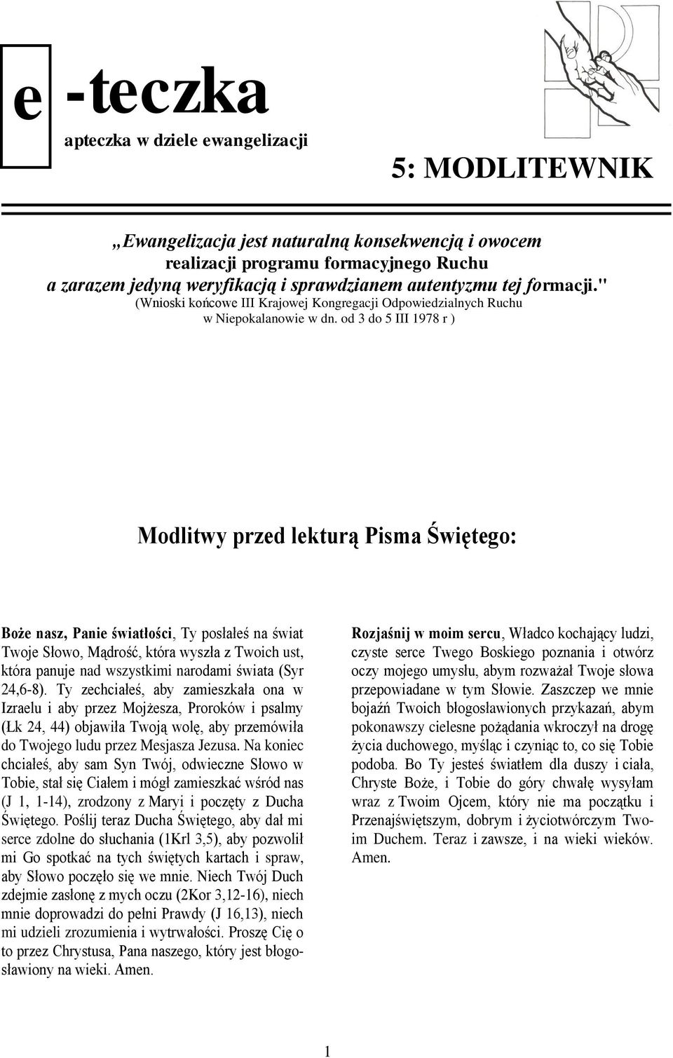 od 3 do 5 III 1978 r ) Modlitwy przed lekturą Pisma Świętego: Boże nasz, Panie światłości, Ty posłałeś na świat Twoje Słowo, Mądrość, która wyszła z Twoich ust, która panuje nad wszystkimi narodami