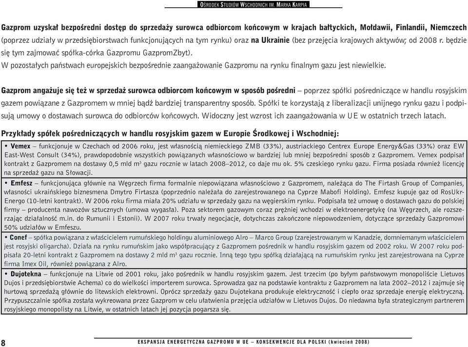 tym rynku) oraz na Ukrainie (bez przejęcia krajowych aktywów; od 2008 r. będzie się tym zajmować spółka-córka Gazpromu GazpromZbyt).