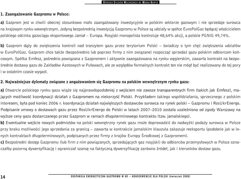 Jedyną bezpośrednią inwestycją Gazpromu w Polsce są udziały w spółce EuroPolGaz będącej właścicielem polskiego odcinka gazociągu eksportowego Jamał Europa.