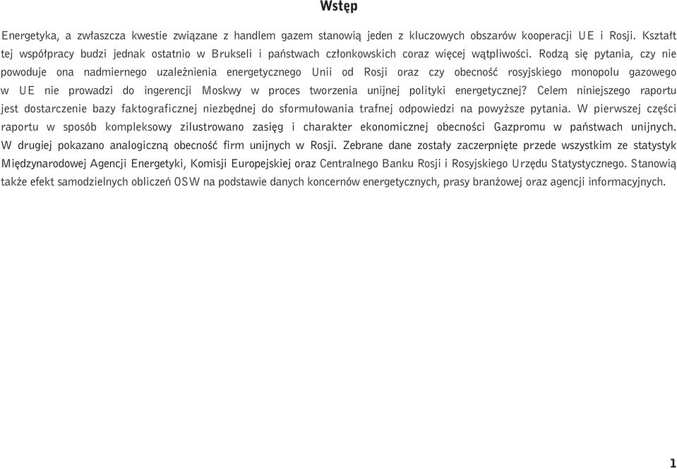 Rodzą się pytania, czy nie powoduje ona nadmiernego uzależnienia energetycznego Unii od Rosji oraz czy obecność rosyjskiego monopolu gazowego w UE nie prowadzi do ingerencji Moskwy w proces tworzenia