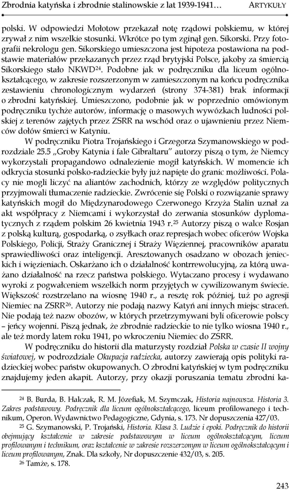 Sikorskiego umieszczona jest hipoteza postawiona na podstawie materiałów przekazanych przez rząd brytyjski Polsce, jakoby za śmiercią Sikorskiego stało NKWD 24.