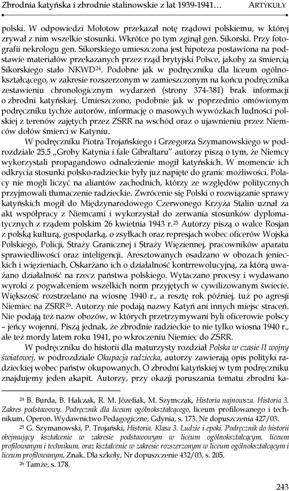 Sikorskiego umieszczona jest hipoteza postawiona na podstawie materiałów przekazanych przez rząd brytyjski Polsce, jakoby za śmiercią Sikorskiego stało NKWD 24.