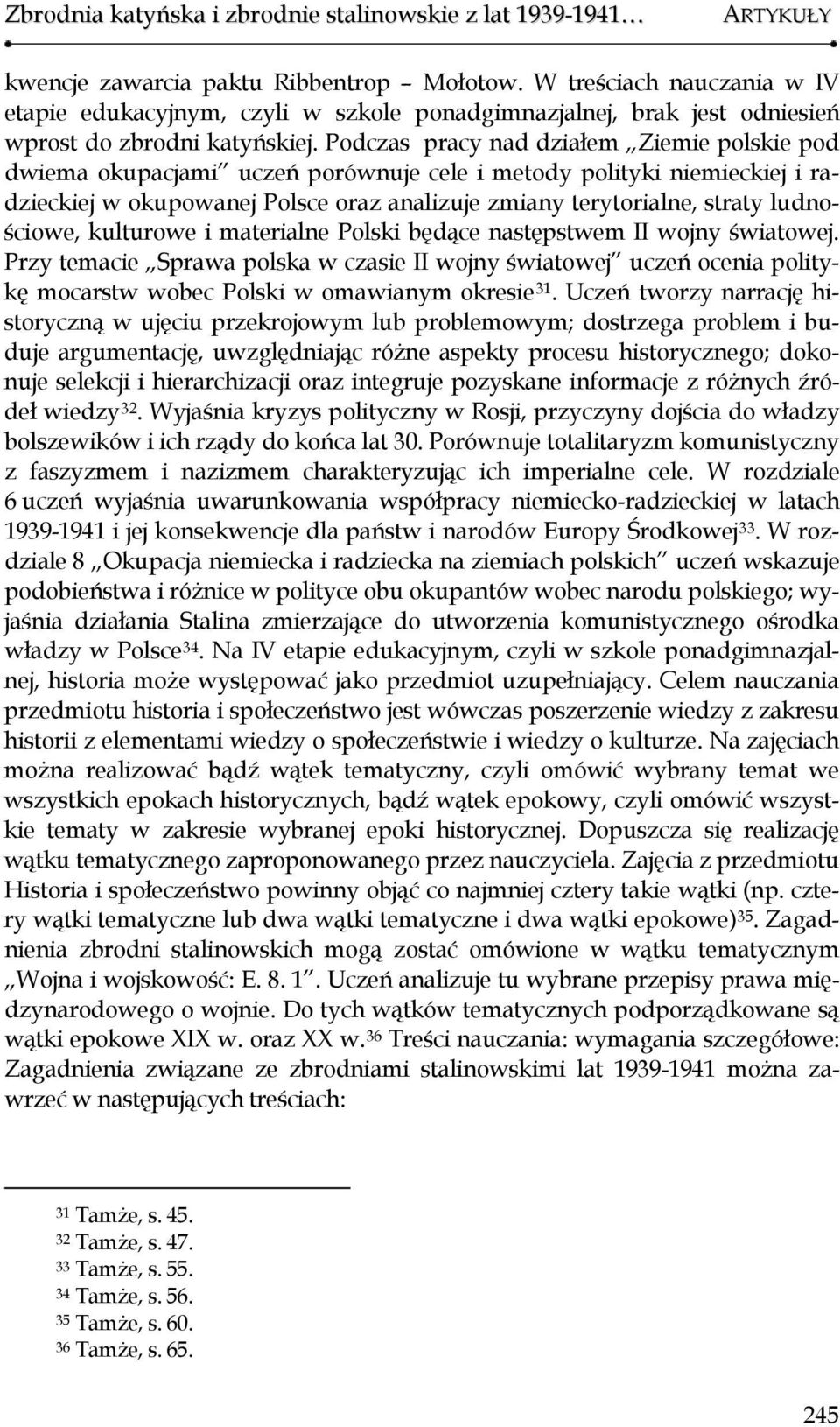 Podczas pracy nad działem Ziemie polskie pod dwiema okupacjami uczeń porównuje cele i metody polityki niemieckiej i radzieckiej w okupowanej Polsce oraz analizuje zmiany terytorialne, straty