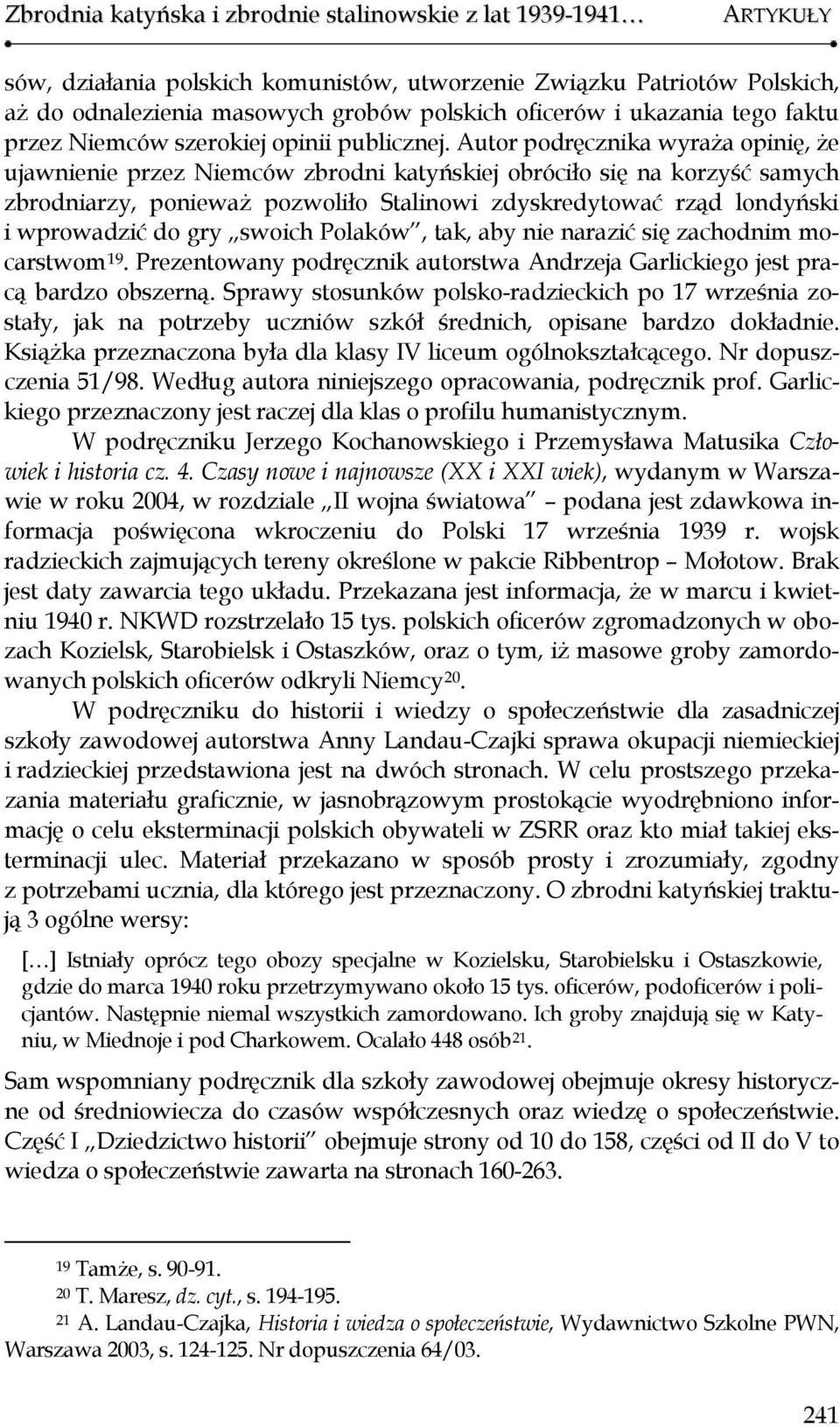 Autor podręcznika wyraża opinię, że ujawnienie przez Niemców zbrodni katyńskiej obróciło się na korzyść samych zbrodniarzy, ponieważ pozwoliło Stalinowi zdyskredytować rząd londyński i wprowadzić do