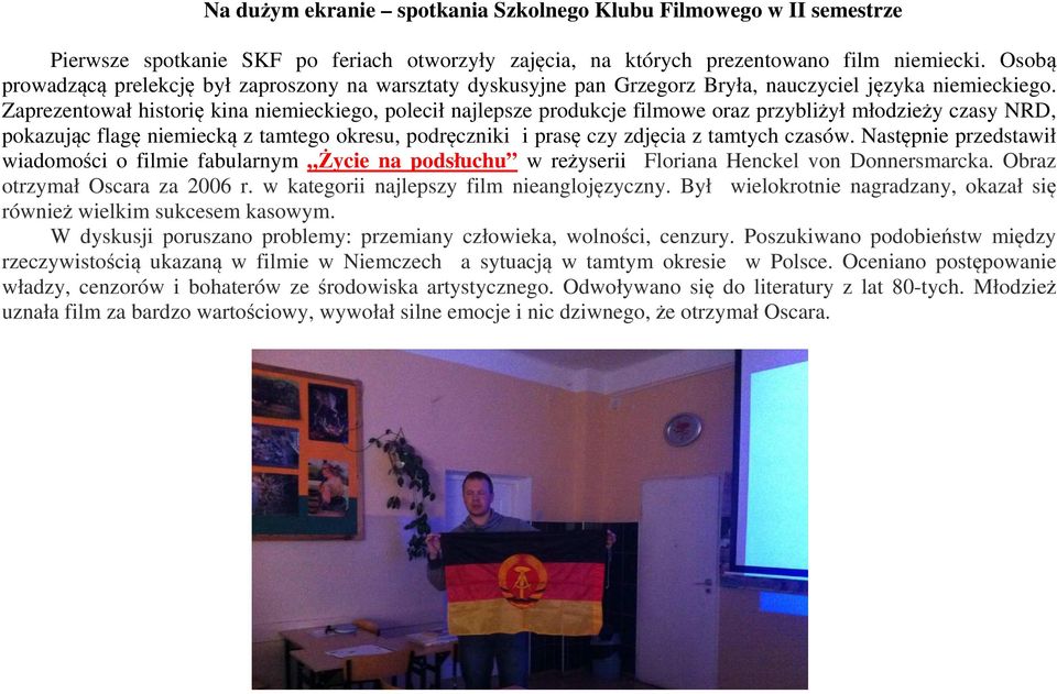 Zaprezentował historię kina niemieckiego, polecił najlepsze produkcje filmowe oraz przybliżył młodzieży czasy NRD, pokazując flagę niemiecką z tamtego okresu, podręczniki i prasę czy zdjęcia z