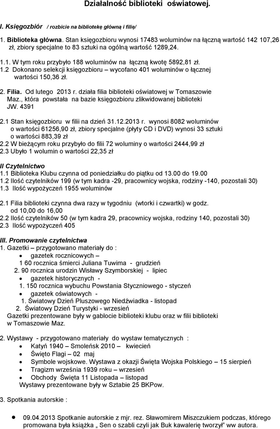 2. Filia. Od lutego 2013 r. działa filia biblioteki oświatowej w Tomaszowie Maz., która powstała na bazie księgozbioru zlikwidowanej biblioteki JW. 4391 2.1 Stan księgozbioru w filii na dzień 31.12.